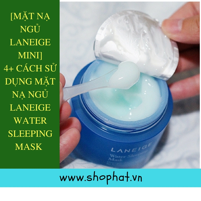 Cách sử dụng mặt nạ ngủ Laneige Water Sleeping Mask như thế nào?