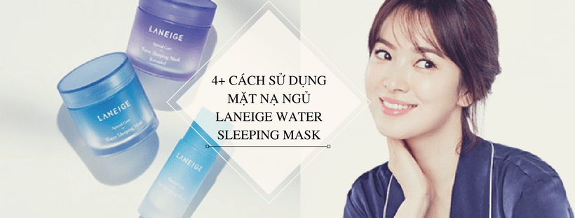 4 Hiệu quả mà mặt nạ ngủ Laneige Water Sleeping Mask đem lại